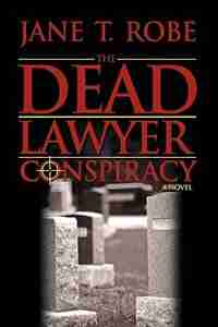 The Dead Lawyer Conspiracy by Jane T. Robe