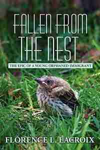 Fallen from the Nest: The Epic of a Young Orphaned Immigrant by Florence L. Lacroix