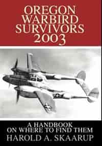 Oregon Warbird Survivors 2003: A Handbook on where to find them by Harold A. A. Skaarup