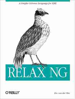 Relax Ng: A Simpler Schema Language For Xml by Eric van der Vlist