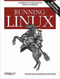 Running Linux: A Distribution-neutral Guide For Servers And Desktops by Matthias Kalle Dalheimer