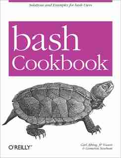 Bash Cookbook: Solutions And Examples For Bash Users by Carl Albing Ph. D.