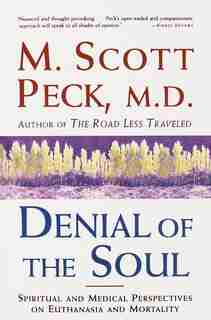 Denial Of The Soul: Spiritual And Medical Perspectives On Euthanasia And Mortality by M. Scott Peck