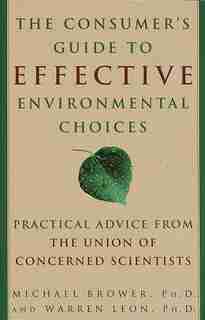 The Consumer's Guide To Effective Environmental Choices: Practical Advice From The Union Of Concerned Scientists by Michael Brower