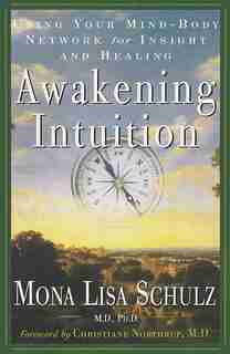 Awakening Intuition: Using Your Mind-body Network For Insight And Healing by Mona Lisa Schulz