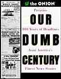 Our Dumb Century: The Onion Presents 100 Years Of Headlines From America's Finest News Source by Onion Staff