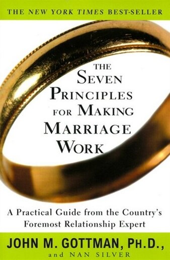 The Seven Principles For Making Marriage Work A Practical Guide From The Country S Foremost