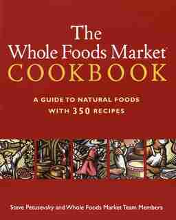 The Whole Foods Market Cookbook: A Guide to Natural Foods with 350 Recipes by Steve Petusevsky