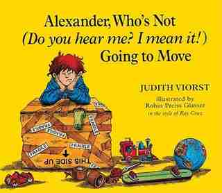 Alexander, Who's Not (do You Hear Me? I Mean It!) Going To Move by Judith Viorst