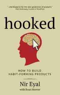 Hooked: How to Build Habit-Forming Products by Nir Eyal