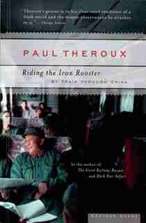 Riding the Iron Rooster: By Train through China by Paul Theroux