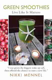 Green Smoothies: Live Like It Matters by Nikki Mennel