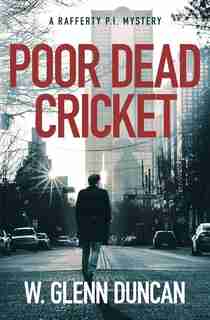 Poor Dead Cricket: A Rafferty P.I. Mystery de W. Glenn Duncan