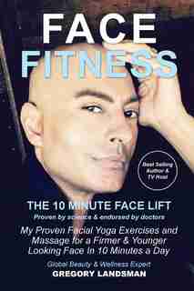 Face Fitness: The 10 Minute Face Lift by Gregory Landsman