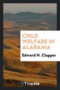 Child welfare in Alabama an inquiry by Dr. Alexander Jeffrey McKelway