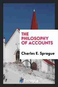 The philosophy of accounts by Charles E. Sprague