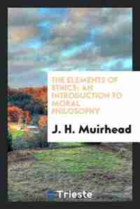 The elements of ethics; an introduction to moral philosophy de J. H. Muirhead
