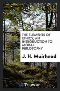 The elements of ethics, an introduction to moral philosophy de J. H. Muirhead