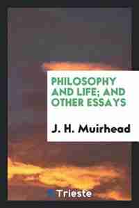 Philosophy and life; and other essays de J. H. Muirhead