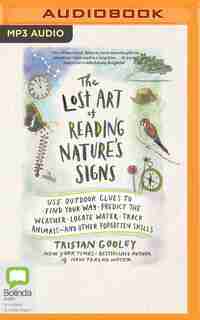 The Lost Art Of Reading Nature's Signs: Use Outdoor Clues To Find Your Way, Predict The Weather, Locate Water, Track Animals--and Other For de Tristan Gooley