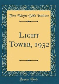 Light Tower, 1932 (Classic Reprint) by Fort Wayne Bible Institute