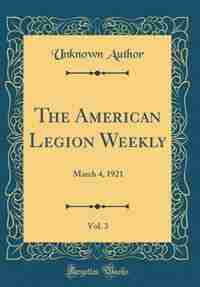 The American Legion Weekly, Vol. 3: March 4, 1921 (Classic Reprint) by Unknown Author