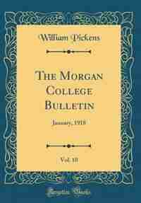 The Morgan College Bulletin, Vol. 10: January, 1918 (Classic Reprint) by William Pickens