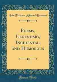 Poems, Legendary, Incidental, and Humorous (Classic Reprint) by John Freeman Milward Dovaston