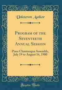 Program of the Seventeeth Annual Session: Piasa Chautauqua Assembly, July 19 to August 16, 1900 (Classic Reprint) by Unknown Author