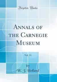 Annals of the Carnegie Museum, Vol. 11 (Classic Reprint) by W. J. Holland