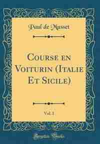 Course en Voiturin (Italie Et Sicile), Vol. 1 (Classic Reprint) by Paul de Musset