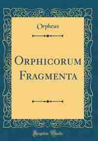 Orphicorum Fragmenta (Classic Reprint) by Orpheus Orpheus