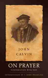 On Prayer: Conversation With God by John Calvin