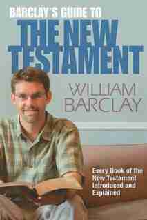 Barclay's Guide To The New Testament by William Barclay