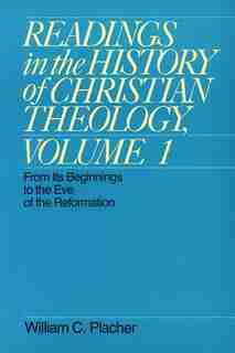 Readings In the History of Christian Theology: From Its Beginnings To The Eve Of The Reformation by William C. Placher