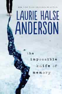 The Impossible Knife Of Memory by Laurie Halse Anderson