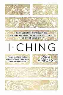 I Ching: The Essential Translation Of The Ancient Chinese Oracle And Book Of Wisdom by John Minford
