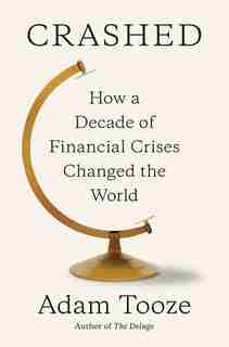 Crashed: How A Decade Of Financial Crises Changed The World de Adam Tooze