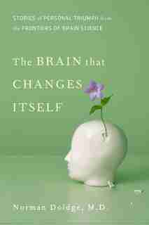 The Brain That Changes Itself: Stories Of Personal Triumph From The Frontiers Of Brain Science by Norman Doidge