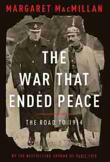 The War That Ended Peace: The Road To 1914 by Margaret Macmillan