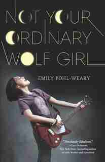 Not Your Ordinary Wolf Girl by Emily Pohl-Weary