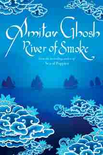 River Of Smoke: Book 2 Of The Ibis Trilogy by Amitav Ghosh
