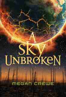 A Sky Unbroken: Earth & Sky Trilogy Book 3 by Megan Crewe