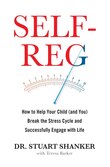 Self-reg: How To Help Your Child (and You) Break The Stress Cycle And Successfully Engage With Life