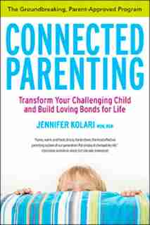 Connected Parenting: Ground-breaking Parent-apprvd Program That Will Bring Out Best In by Jennifer Kolari