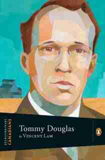Extraordinary Canadians: Tommy Douglas: A Penguin Lives Biography by Vincent Lam