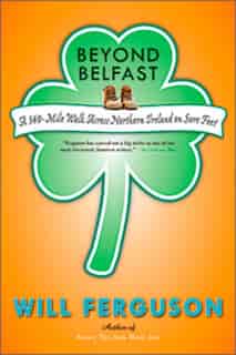 Beyond Belfast: A 560 Mile Journey Across Northern Ireland On Sore Feet by Will Ferguson