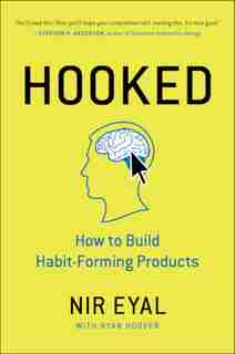 Hooked: How To Build Habit-forming Products by Nir Eyal