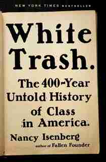White Trash: The 400-year Untold History Of Class In America by Nancy Isenberg