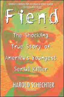 Fiend: The Shocking True Story Of Americas Youngest Serial Killer by Harold Schechter
